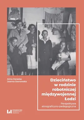 Dzieciństwo w rodzinie robotniczej międzywojennej Łodzi - Anna Deredas, Joanna Sosnowska