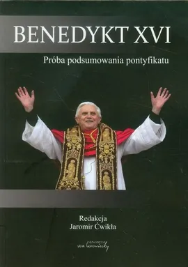 Benedykt XVI Próba podsumowania pontyfikatu - Jaromir Ćwikła