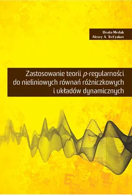 Zastosowanie p-regularności do nieliniowych równań różniczkowych i układów dynamicznych - Alexey Tret"yakov, Beata Medak