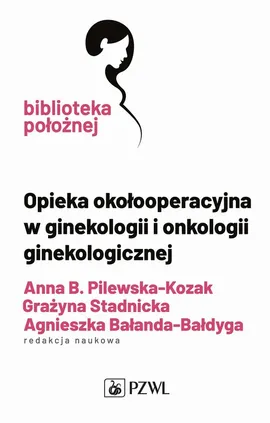 Opieka okołooperacyjna w ginekologii i onkologii ginekologicznej - Outlet - Grażyna Stadnicka, Anna Pilewska-Kozak, Agnieszka Bałanda-Bałdyga