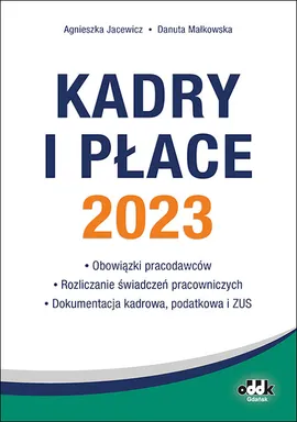 Kadry i płace 2023 - obowiązki pracodawców rozliczanie świadczeń pracowniczych dokumentacja kadrowa - Agnieszka Jacewicz, Danuta Małkowska