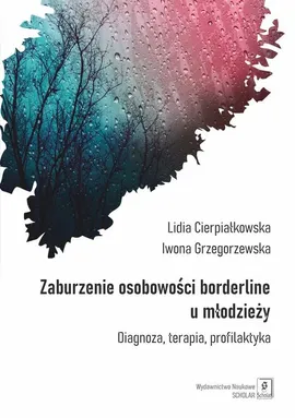 Zaburzenie osobowości borderline u młodzieży - Lidia Cierpiałkowska, Iwona Grzegorzewska