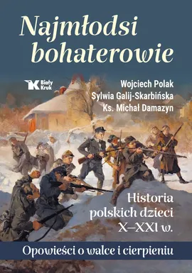 Najmłodsi bohaterowie Historia polskich dzieci X-XXI w. - Galij- Skarbińska Sylwia, ks. Damazyn Michał, Wojciech Polak