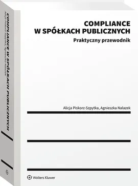 Compliance w spółkach publicznych. Praktyczny przewodnik - Agnieszka Nalazek, Alicja Piskorz-Szpytka