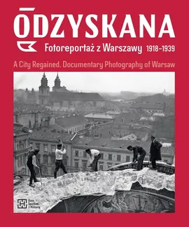 Odzyskana Fotoreportaż z Warszawy 1918-1939 - Anna Brzezińska, Katarzyna Madoń-Mitzner