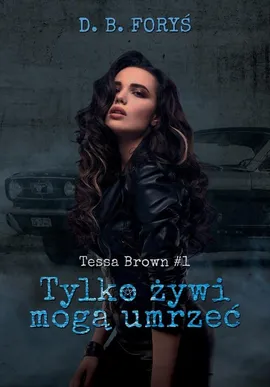 Tylko żywi mogą umrzeć Tessa Brown #1 - D.B. Foryś