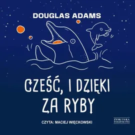 Cześć, i dzięki za ryby - Douglas Adams
