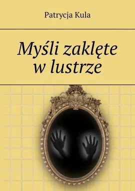 Myśli zaklęte w lustrze - Patrycja Kula