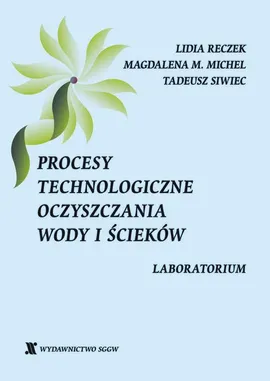 Procesy technologiczne oczyszczania wody i ścieków. Laboratorium - Lidia Reczek, Magdalena M. Michel, Tadeusz Siwiec