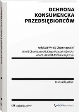 Ochrona konsumencka przedsiębiorców - Adam Szkurłat, Kinga Majczak-Górecka, Michał Żmijewski, Witold Chomiczewski