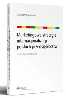 Marketingowe strategie internacjonalizacji polskich przedsiębiorstw. Podejście holistyczne - Grzegorz Karasiewicz