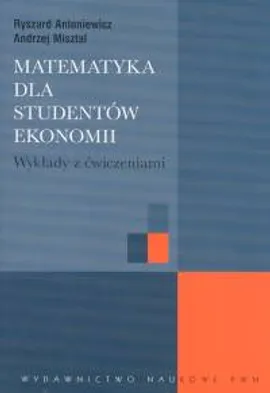 Matematyka dla studentów ekonomii Wykłady z ćwiczeniami - Outlet - Ryszard Antoniewicz, Andrzej Misztal