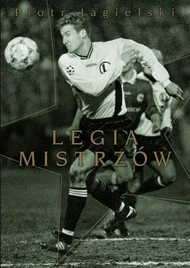 Legia mistrzów - Piotr Jagielski