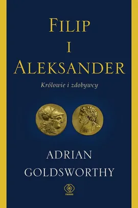 Filip i Aleksander. Królowie i zdobywcy - Adrian Goldsworthy