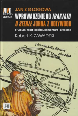 Jan z Głogowa Wprowadzenie do Traktatu o sferze Johna z Holywood - Zawadzki Robert K.