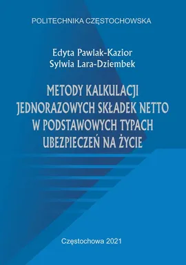 Metody kalkulacji jednorazowych składek netto w podstawowych typach ubezpieczeń na życie - Edyta Pawlak-Kazior, Sylwia Lara-Dziembek