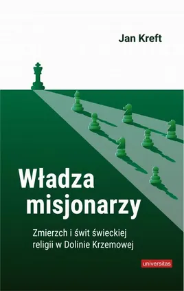 Władza misjonarzy. Zmierzch i świt świeckiej religii w Dolinie Krzemowej - Jan Kreft