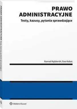 Prawo administracyjne - testy, kazusy, pytania sprawdzające - Ewa Kubas, Konrad Kędzierski