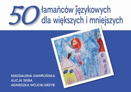 50 łamańców językowych dla większych i mniejszych - Agnieszka Wójcik-Grzyb, Alicja Skiba, Magdalena Gawrońska