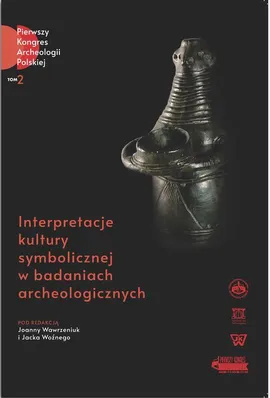 Interpretacje kultury symbolicznej w badaniach archeologicznych - Jacek Woźny, Joanna Wawrzeniuk