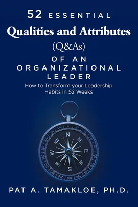 52 Essential Qualities and Attributes (Q & As) of an Organizational Leader - Ph.D. Pat A. Tamakloe