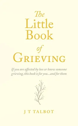 The Little Book of Grieving - J T Talbot