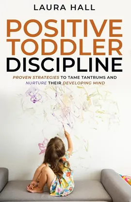 Positive Toddler Discipline - Laura Hall