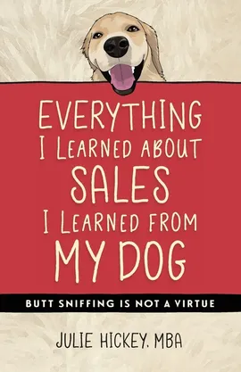Everything I Learned About Sales I Learned From My Dog - Julie Hickey