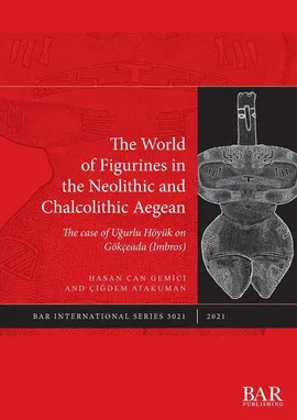 The World of Figurines in the Neolithic and Chalcolithic Aegean - Hasan Can Gemici