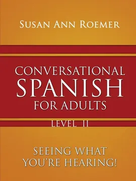 Conversational Spanish For Adults Seeing What You're Hearing! Level II - Susan Ann Roemer