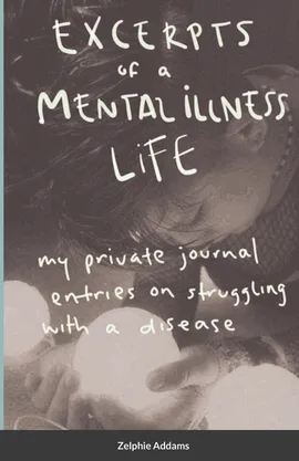 Excerpts of a Mental Illness Life - Zelphie Addams