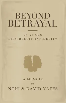 Beyond Betrayal - 28 Years Lies - Deceit - Infidelity - Noni Yates