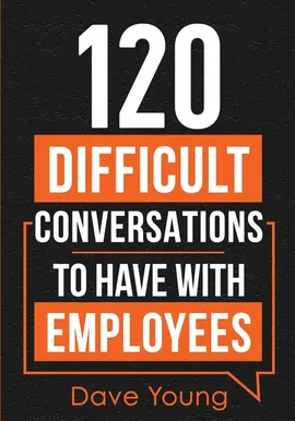 120 Difficult Conversations to Have With Employees - Dave Young
