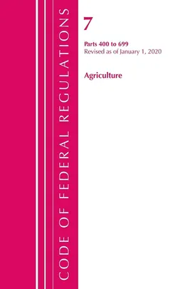 Code of Federal Regulations, Title 07 Agriculture 400-699, Revised as of January 1, 2020 - TBD