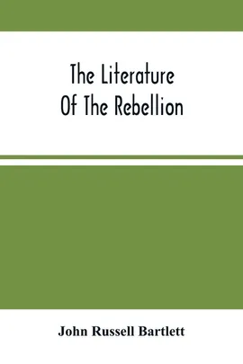 The Literature Of The Rebellion - Bartlett John Russell