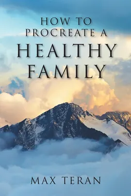How to Procreate a Healthy Family - Max Teran