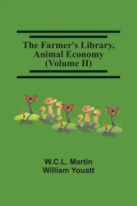 The Farmer'S Library, Animal Economy (Volume Ii) - W.C.L. Martin
