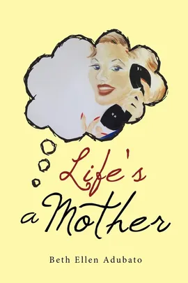 Life's a Mother - Beth Ellen Adubato
