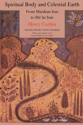 Spiritual Body and Celestial Earth - Henry Corbin