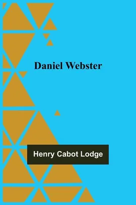 Daniel Webster - Cabot Lodge Henry
