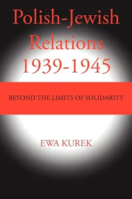 Polish-Jewish Relations 1939-1945 - Ewa Kurek