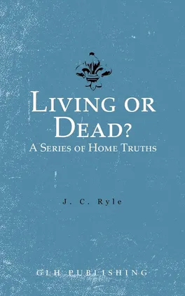 Living or Dead? A Series of Home Truths - J. C. Ryle