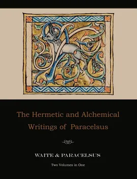 The Hermetic and Alchemical Writings of Paracelsus--Two Volumes in One - Paracelsus