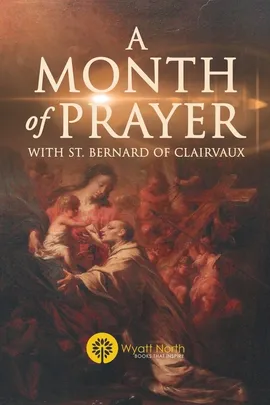 A Month of Prayer with St. Bernard of Clairvaux - Wyatt North