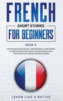 French Short Stories for Beginners Book 5 - Like A Native Learn