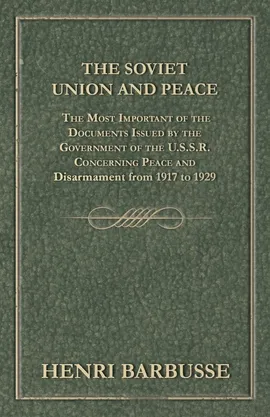The Soviet Union and Peace - The Most Important of the Documents Issued by the Government of the U.S.S.R. Concerning Peace and Disarmament from 1917 T - Henri Barbusse
