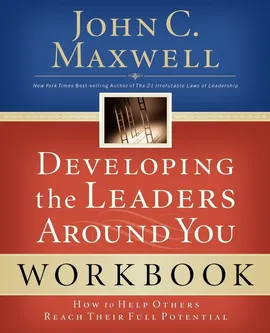 Developing the Leaders Around You - John C. Maxwell