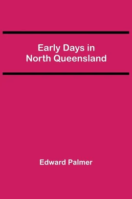 Early Days in North Queensland - Edward Palmer