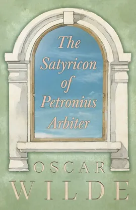 The Satyricon of Petronius Arbiter - Oscar Wilde