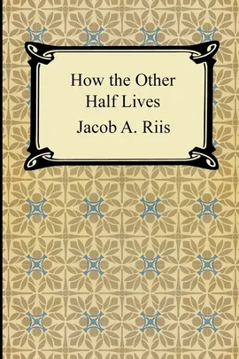 How the Other Half Lives - Jacob A. Riis